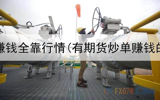  期货赚钱全靠行情(有期货炒单赚钱的吗)