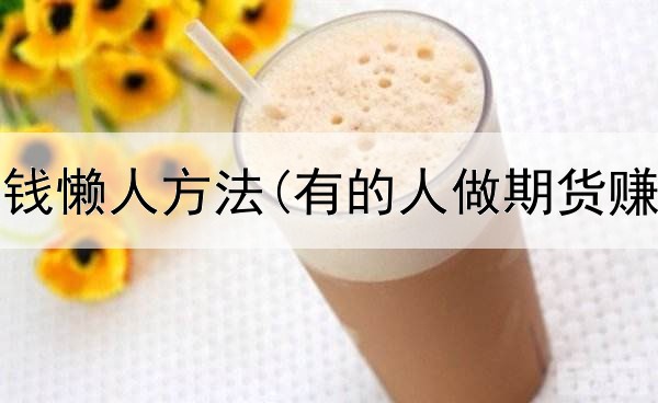  期货赚钱懒人方法(有的人做期货赚钱不)