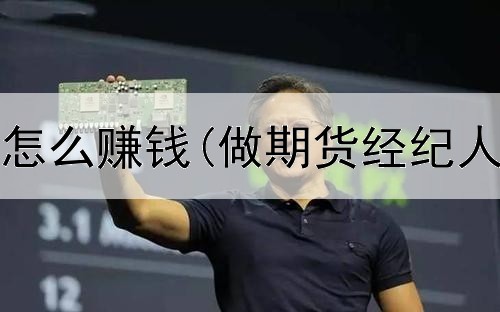  从业期货怎么赚钱(做期货经纪人赚钱吗)