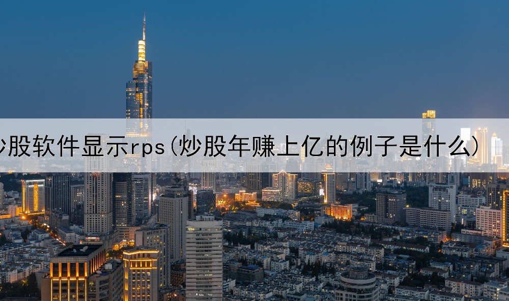  炒股软件显示rps(炒股年赚上亿的例子是什么)