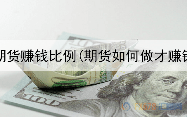  商品期货赚钱比例(期货如何做才赚钱快)