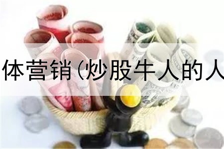  炒股软件新媒体营销(炒股牛人的人物传记是谁)