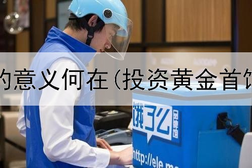  黄金投资的意义何在(投资黄金首饰哪种好)