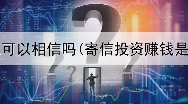  网上赚钱可以相信吗(寄信投资赚钱是真的吗)