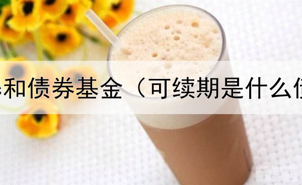  短债债券c和债券基金（可续期是什么债券品种）