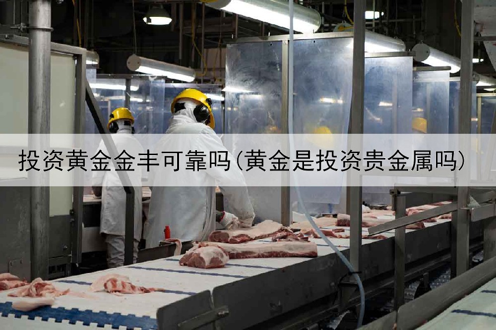  投资黄金金丰可靠吗(黄金是投资贵金属吗)