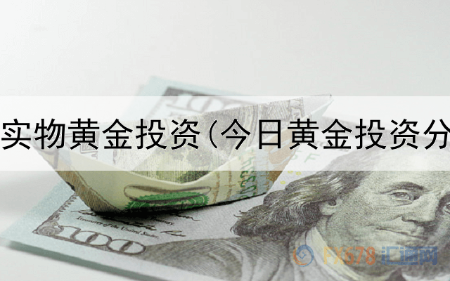  最适合实物黄金投资(今日黄金投资分析师)