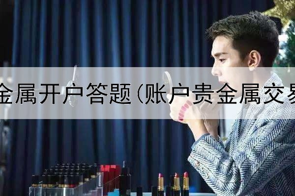  同花顺贵金属开户答题(账户贵金属交易app)