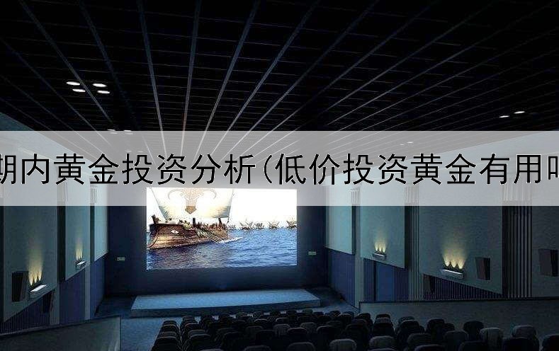  短期内黄金投资分析(低价投资黄金有用吗)
