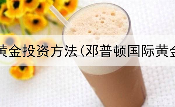  巴菲特黄金投资方法(邓普顿国际黄金投资)