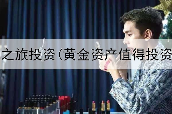  gfc黄金之旅投资(黄金资产值得投资吗)