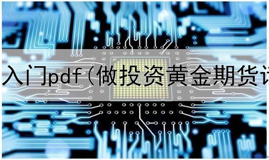  黄金投资入门pdf(做投资黄金期货话术)