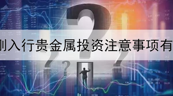  个人刚入行贵金属投资注意事项有哪些？