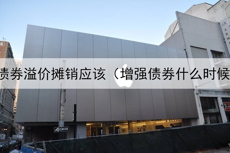  应付债券溢价摊销应该（增强债券什么时候卖出）