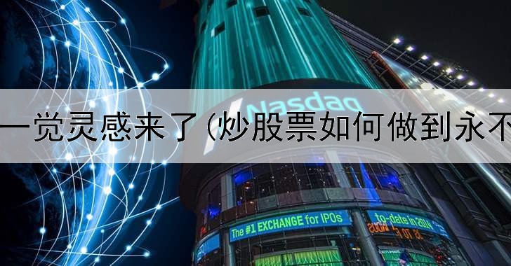  炒股睡一觉灵感来了(炒股票如何做到永不亏损)