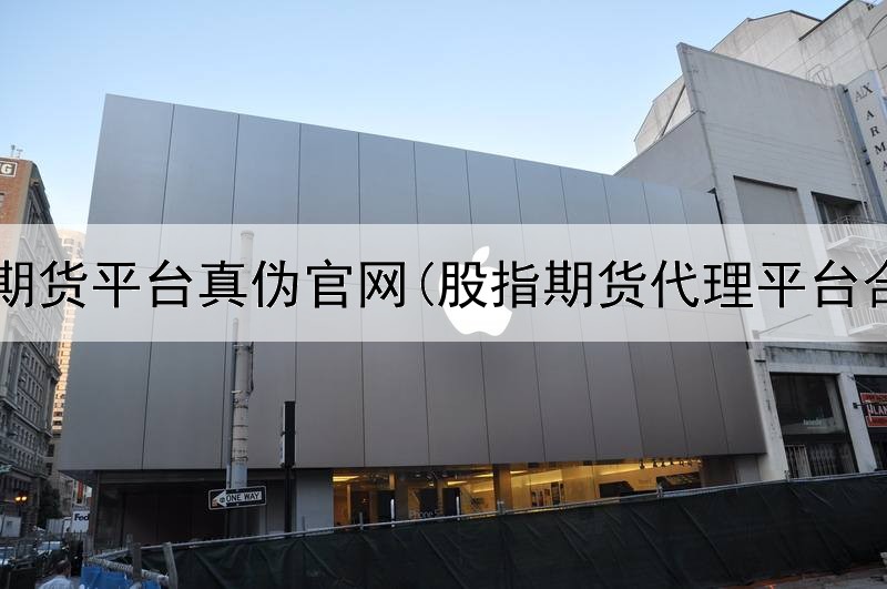  查询期货平台真伪官网(股指期货代理平台合规)