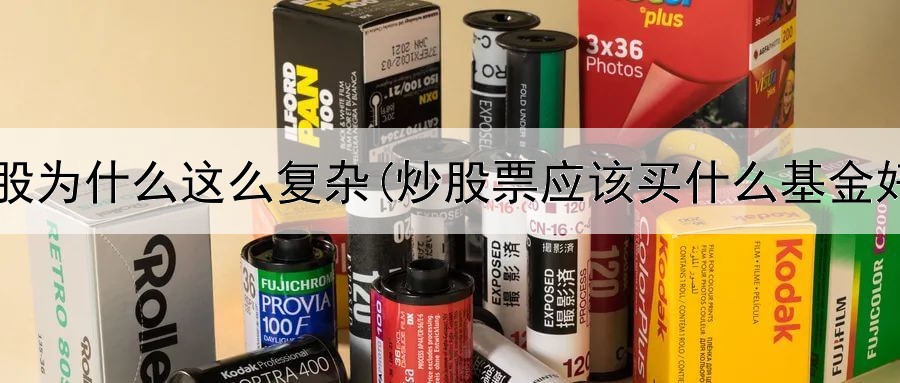  炒股为什么这么复杂(炒股票应该买什么基金好)