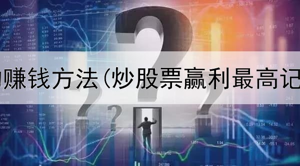  炒股稳定的赚钱方法(炒股票赢利最高记录是多少)
