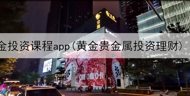  黄金投资课程app(黄金贵金属投资理财)