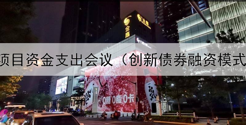 债券项目资金支出会议（创新债券融资模式分析）