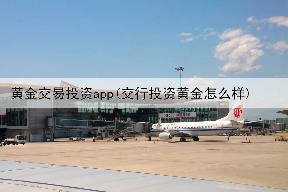 黄金交易投资app(交行投资黄金怎么样)