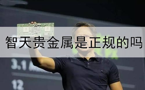  智天贵金属是正规的吗