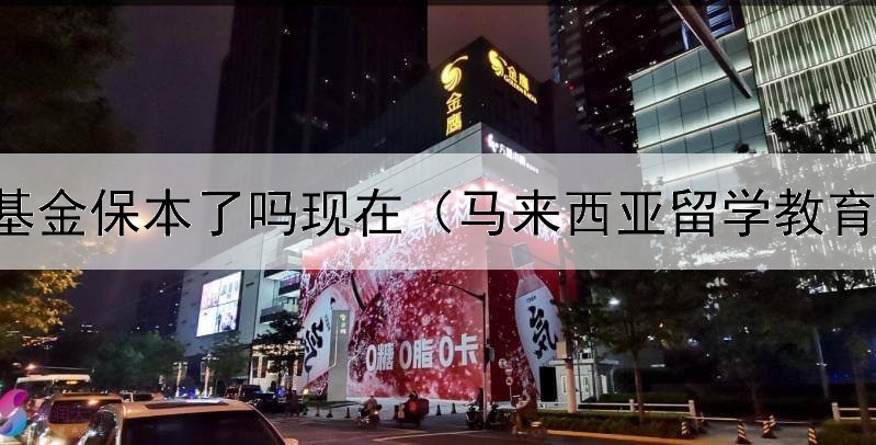  债券基金保本了吗现在（马来西亚留学教育债券）