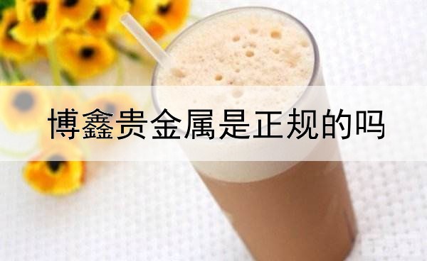  博鑫贵金属是正规的吗