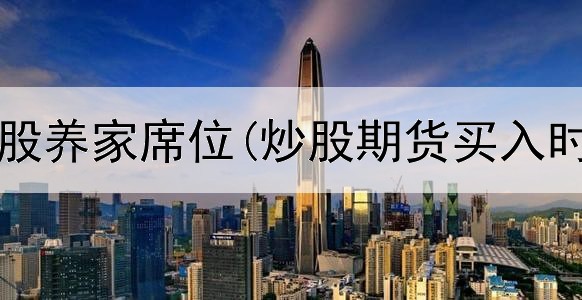  炒股养炒股养家席位(炒股期货买入时间规定)
