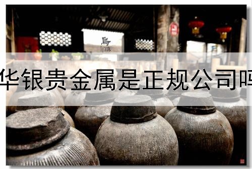  华银贵金属是正规公司吗