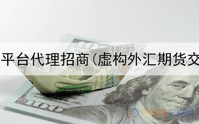  山东期货平台代理招商(虚构外汇期货交易平台)