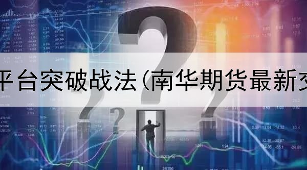  期货能量平台突破战法(南华期货最新交易平台)