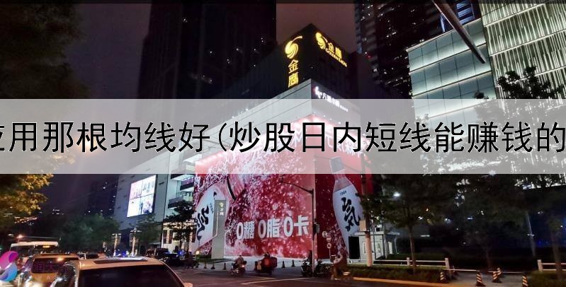  炒股应用那根均线好(炒股日内短线能赚钱的方法)