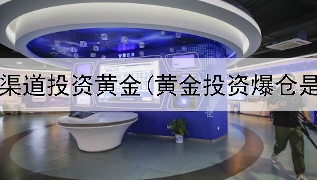  用什么渠道投资黄金(黄金投资爆仓是什么)