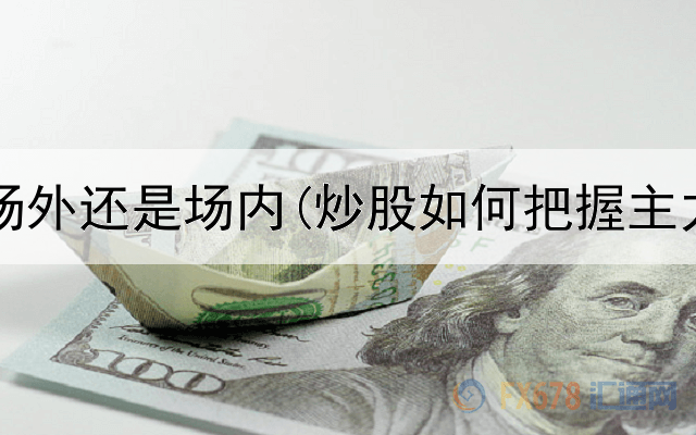 炒股用场外还是场内(炒股如何把握主力资金)