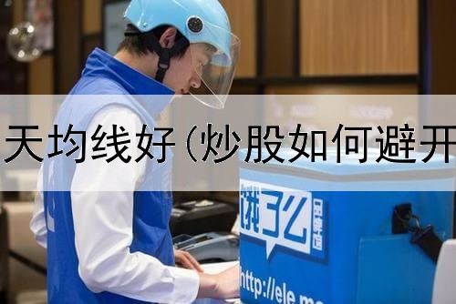  炒股用多少天均线好(炒股如何避开主力陷阱)
