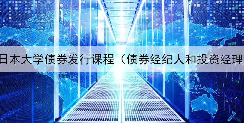  日本大学债券发行课程（债券经纪人和投资经理）