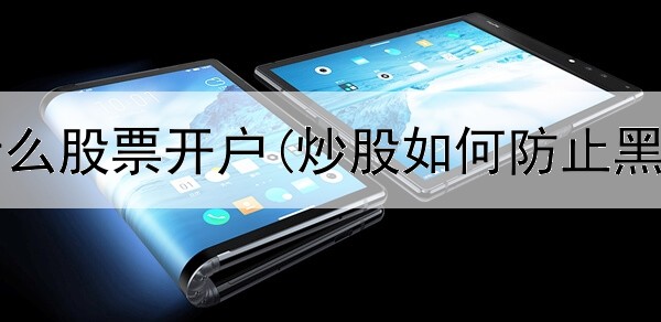  炒股用什么股票开户(炒股如何防止黑客买卖)