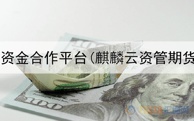  期货开户资金合作平台(麒麟云资管期货云平台)