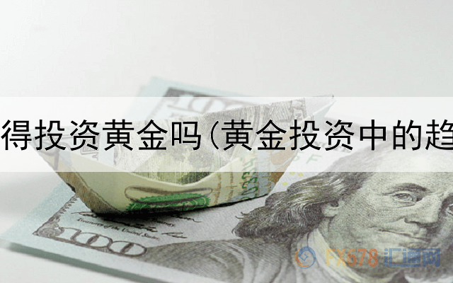  今天值得投资黄金吗(黄金投资中的趋势线)