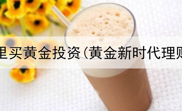  网上哪里买黄金投资(黄金新时代理财投资)