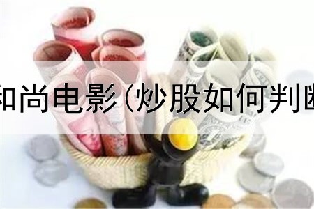  炒股遇上假和尚电影(炒股如何判断龙头股票)