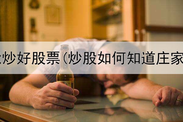  炒股怎么能炒好股票(炒股如何知道庄家筹码分布)