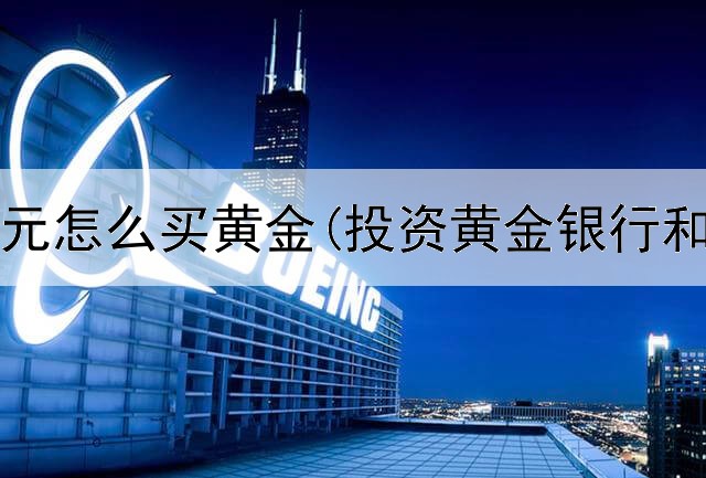  投资欧元怎么买黄金(投资黄金银行和金店)