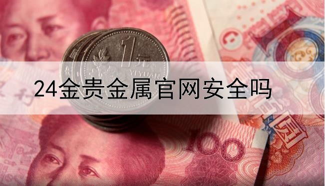  24金贵金属官网安全吗