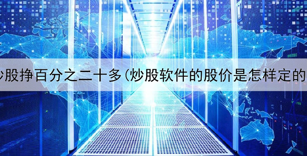  炒股挣百分之二十多(炒股软件的股价是怎样定的)