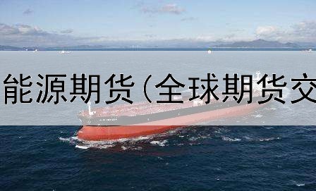  哪个平台可以能源期货(全球期货交易平台排名)