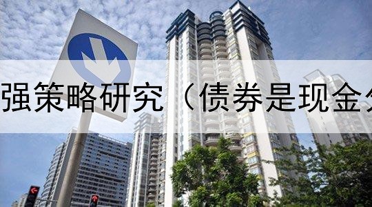  债券投资增强策略研究（债券是现金分红好还是）