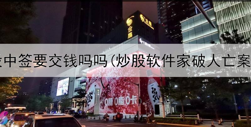  炒股中签要交钱吗吗(炒股软件家破人亡案例)