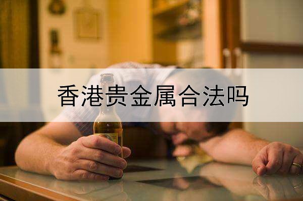  香港贵金属合法吗